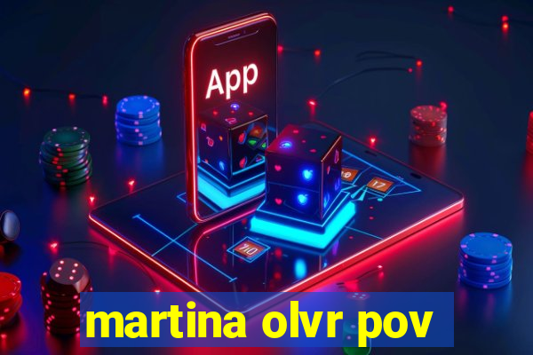 martina olvr pov